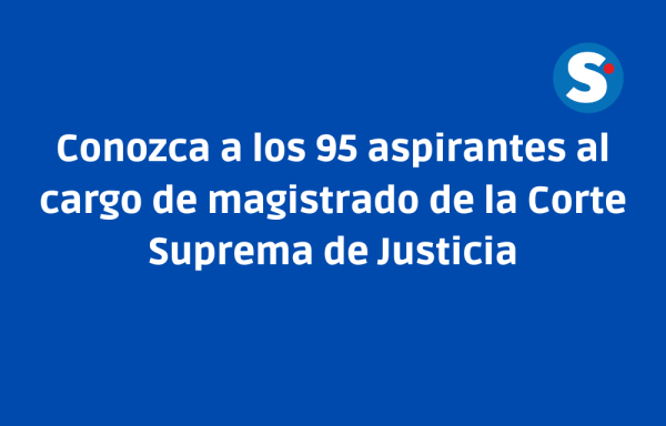 Conozca a los 95 aspirantes al cargo de magistrado de la Corte Suprema de Justicia 